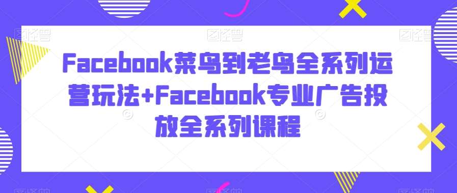 Facebook菜鸟到老鸟全系列运营玩法+Facebook专业广告投放全系列课程-瀚萌资源网-网赚网-网赚项目网-虚拟资源网-国学资源网-易学资源网-本站有全网最新网赚项目-易学课程资源-中医课程资源的在线下载网站！瀚萌资源网