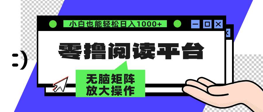 （12710期）零撸阅读平台 解放双手、实现躺赚收益 矩阵操作日入3000+-瀚萌资源网-网赚网-网赚项目网-虚拟资源网-国学资源网-易学资源网-本站有全网最新网赚项目-易学课程资源-中医课程资源的在线下载网站！瀚萌资源网