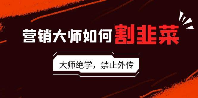 （9049期）营销大师如何割韭菜：流量大师/讲故事大师/话术大师/卖货大师/成交大师/…瀚萌资源网-网赚网-网赚项目网-虚拟资源网-国学资源网-易学资源网-本站有全网最新网赚项目-易学课程资源-中医课程资源的在线下载网站！瀚萌资源网