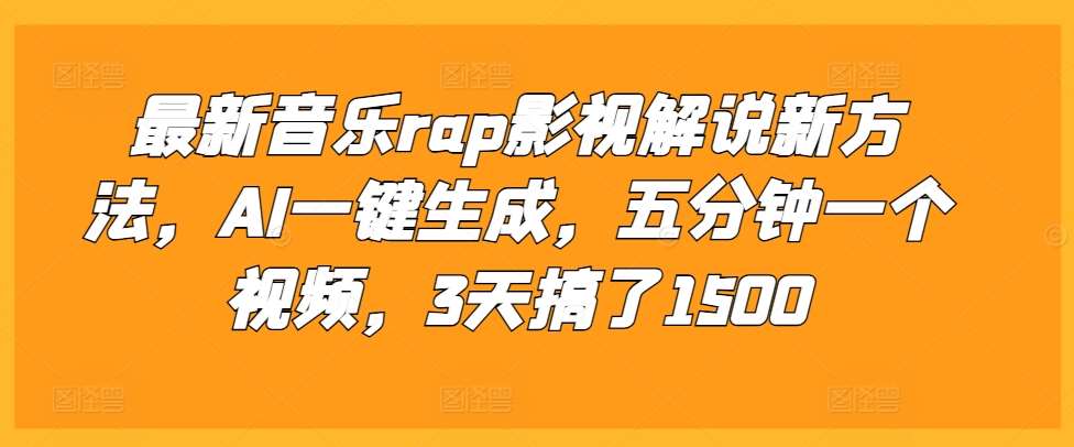 最新音乐rap影视解说新方法，AI一键生成，五分钟一个视频，3天搞了1500【揭秘】瀚萌资源网-网赚网-网赚项目网-虚拟资源网-国学资源网-易学资源网-本站有全网最新网赚项目-易学课程资源-中医课程资源的在线下载网站！瀚萌资源网