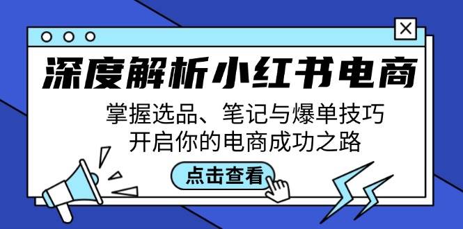 （12585期）深度解析小红书电商：掌握选品、笔记与爆单技巧，开启你的电商成功之路瀚萌资源网-网赚网-网赚项目网-虚拟资源网-国学资源网-易学资源网-本站有全网最新网赚项目-易学课程资源-中医课程资源的在线下载网站！瀚萌资源网