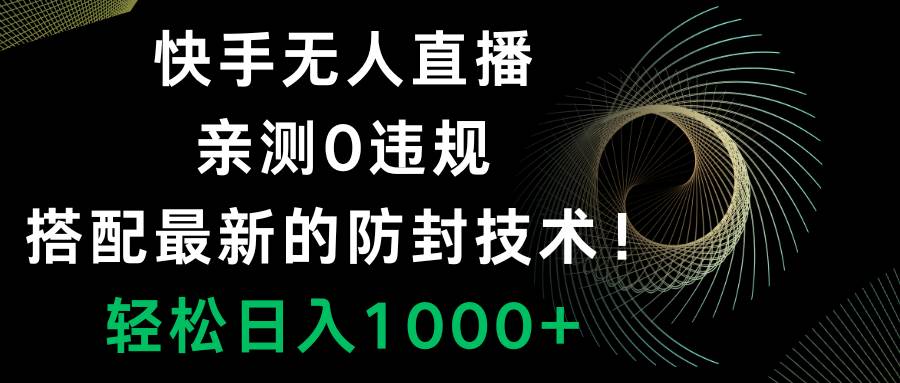 （8278期）快手无人直播，0违规，搭配最新的防封技术！轻松日入1000+-瀚萌资源网-网赚网-网赚项目网-虚拟资源网-国学资源网-易学资源网-本站有全网最新网赚项目-易学课程资源-中医课程资源的在线下载网站！瀚萌资源网