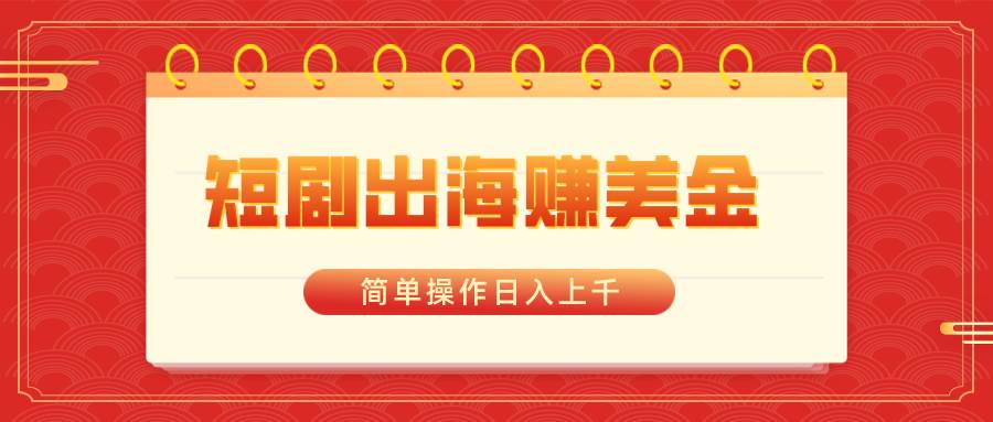 （8794期）短剧出海赚美金，简单操作日入上千瀚萌资源网-网赚网-网赚项目网-虚拟资源网-国学资源网-易学资源网-本站有全网最新网赚项目-易学课程资源-中医课程资源的在线下载网站！瀚萌资源网