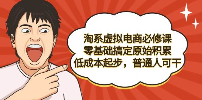 （9154期）淘系虚拟电商必修课，零基础搞定原始积累，低成本起步，普通人可干瀚萌资源网-网赚网-网赚项目网-虚拟资源网-国学资源网-易学资源网-本站有全网最新网赚项目-易学课程资源-中医课程资源的在线下载网站！瀚萌资源网