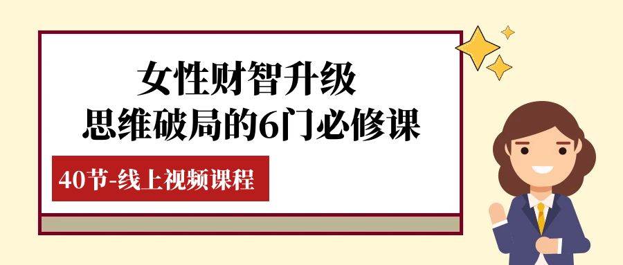 女性·财智升级-思维破局的6门必修课，线上视频课程（40节课）-瀚萌资源网-网赚网-网赚项目网-虚拟资源网-国学资源网-易学资源网-本站有全网最新网赚项目-易学课程资源-中医课程资源的在线下载网站！瀚萌资源网