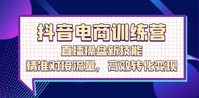 （12676期）抖音电商训练营：直播操盘新技能，精准对接流量，高效转化变现-瀚萌资源网-网赚网-网赚项目网-虚拟资源网-国学资源网-易学资源网-本站有全网最新网赚项目-易学课程资源-中医课程资源的在线下载网站！瀚萌资源网