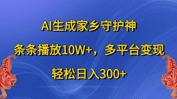 AI生成家乡守护神，条条播放10W+，多平台变现，轻松日入300+【揭秘】瀚萌资源网-网赚网-网赚项目网-虚拟资源网-国学资源网-易学资源网-本站有全网最新网赚项目-易学课程资源-中医课程资源的在线下载网站！瀚萌资源网