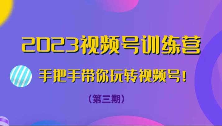 2023视频号训练营（第三期）手把手带你玩转视频号！-瀚萌资源网-网赚网-网赚项目网-虚拟资源网-国学资源网-易学资源网-本站有全网最新网赚项目-易学课程资源-中医课程资源的在线下载网站！瀚萌资源网