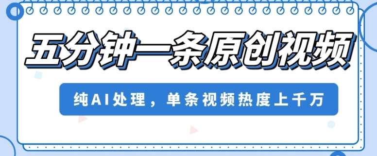 五分钟一条原创视频，纯AI处理，单条视频热度上千万【揭秘】瀚萌资源网-网赚网-网赚项目网-虚拟资源网-国学资源网-易学资源网-本站有全网最新网赚项目-易学课程资源-中医课程资源的在线下载网站！瀚萌资源网