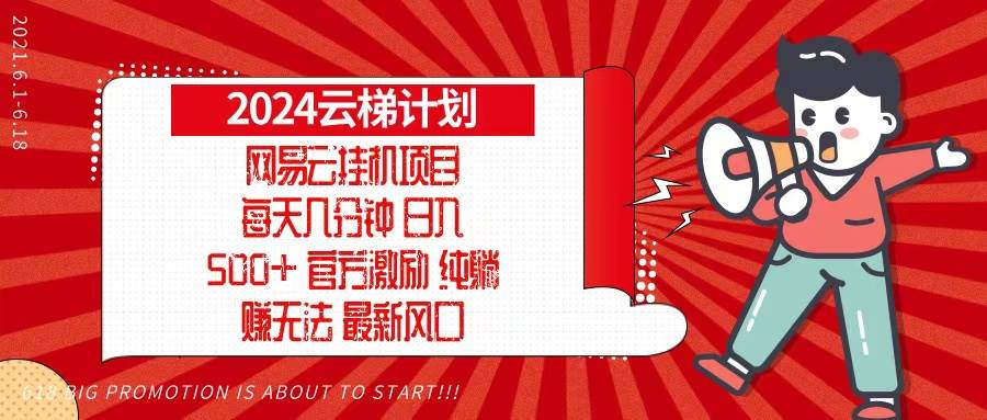 （13306期）2024网易云云梯计划，每天几分钟，纯躺赚玩法，月入1万+可矩阵，可批量-瀚萌资源网