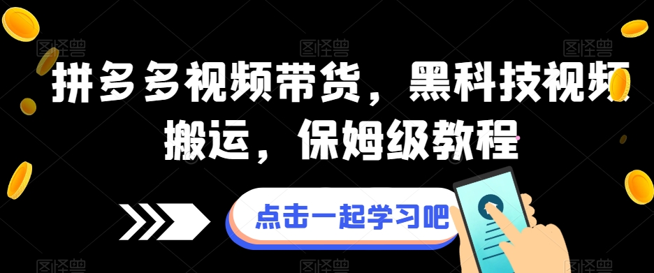 拼多多视频带货，黑科技视频搬运，保姆级教程瀚萌资源网-网赚网-网赚项目网-虚拟资源网-国学资源网-易学资源网-本站有全网最新网赚项目-易学课程资源-中医课程资源的在线下载网站！瀚萌资源网