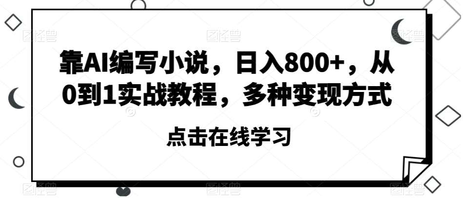 靠AI编写小说，日入800+，从0到1实战教程，多种变现方式【揭秘】瀚萌资源网-网赚网-网赚项目网-虚拟资源网-国学资源网-易学资源网-本站有全网最新网赚项目-易学课程资源-中医课程资源的在线下载网站！瀚萌资源网