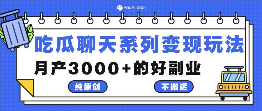 吃瓜聊天系列变现玩法，纯原创不搬运，月产3000+的好副业-瀚萌资源网-网赚网-网赚项目网-虚拟资源网-国学资源网-易学资源网-本站有全网最新网赚项目-易学课程资源-中医课程资源的在线下载网站！瀚萌资源网