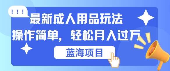 最新成人用品项目玩法，操作简单，动动手，轻松日入几张【揭秘】瀚萌资源网-网赚网-网赚项目网-虚拟资源网-国学资源网-易学资源网-本站有全网最新网赚项目-易学课程资源-中医课程资源的在线下载网站！瀚萌资源网