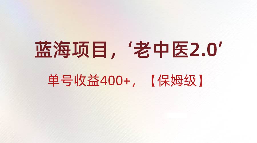 蓝海项目，“小红书老中医2.0”，单号收益400+，保姆级教程瀚萌资源网-网赚网-网赚项目网-虚拟资源网-国学资源网-易学资源网-本站有全网最新网赚项目-易学课程资源-中医课程资源的在线下载网站！瀚萌资源网