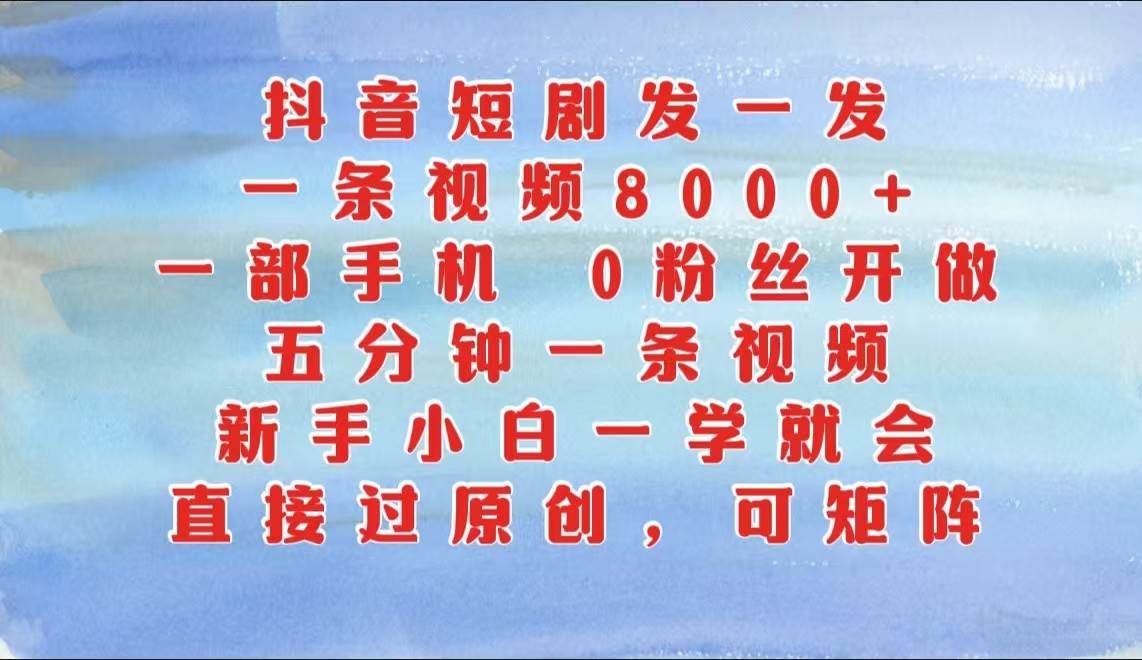 抖音短剧发一发，一条视频8000+，五分钟一条视频，新手小白一学就会，只要一部手机…-瀚萌资源网-网赚网-网赚项目网-虚拟资源网-国学资源网-易学资源网-本站有全网最新网赚项目-易学课程资源-中医课程资源的在线下载网站！瀚萌资源网