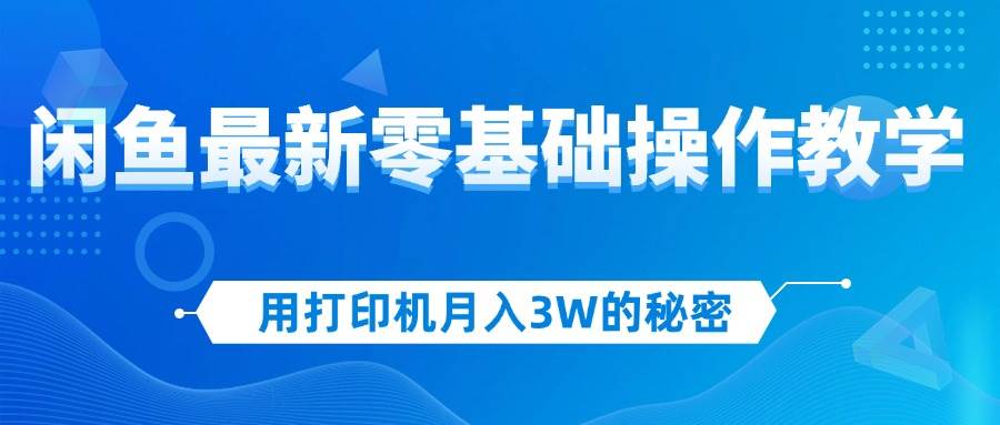 （12568期）用打印机月入3W的秘密，闲鱼最新零基础操作教学，新手当天上手，赚钱如…瀚萌资源网-网赚网-网赚项目网-虚拟资源网-国学资源网-易学资源网-本站有全网最新网赚项目-易学课程资源-中医课程资源的在线下载网站！瀚萌资源网