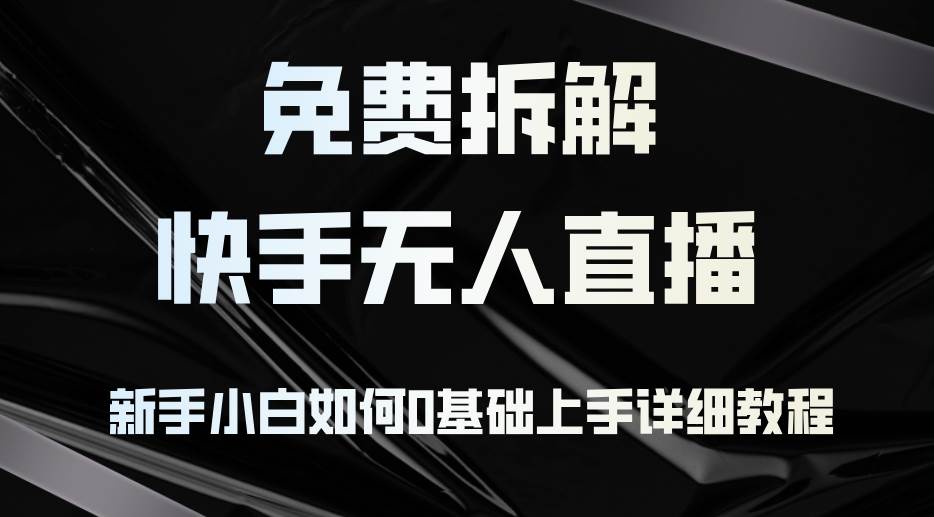 （12829期）免费拆解：快手无人直播，新手小白如何0基础上手，详细教程-瀚萌资源网-网赚网-网赚项目网-虚拟资源网-国学资源网-易学资源网-本站有全网最新网赚项目-易学课程资源-中医课程资源的在线下载网站！瀚萌资源网