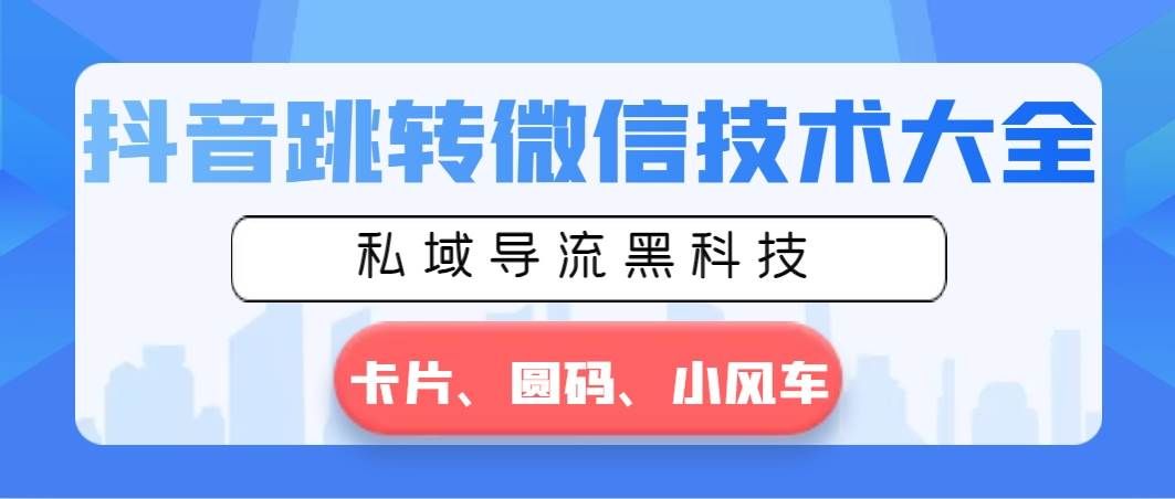 （8898期）抖音跳转微信技术大全，私域导流黑科技—卡片圆码小风车瀚萌资源网-网赚网-网赚项目网-虚拟资源网-国学资源网-易学资源网-本站有全网最新网赚项目-易学课程资源-中医课程资源的在线下载网站！瀚萌资源网