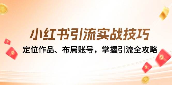 小红书引流实战技巧：定位作品、布局账号，掌握引流全攻略-瀚萌资源网-网赚网-网赚项目网-虚拟资源网-国学资源网-易学资源网-本站有全网最新网赚项目-易学课程资源-中医课程资源的在线下载网站！瀚萌资源网