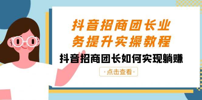 （8538期）抖音-招商团长业务提升实操教程，抖音招商团长如何实现躺赚（38节）瀚萌资源网-网赚网-网赚项目网-虚拟资源网-国学资源网-易学资源网-本站有全网最新网赚项目-易学课程资源-中医课程资源的在线下载网站！瀚萌资源网