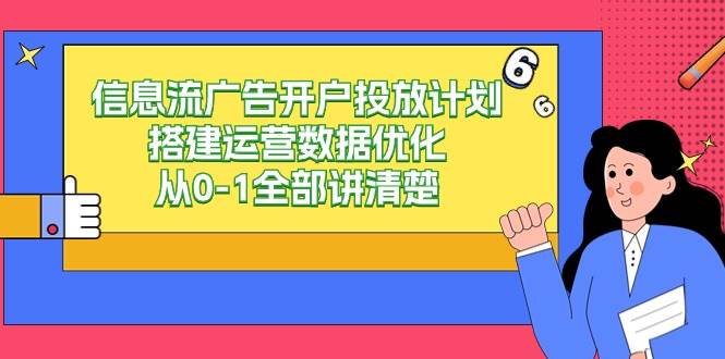 （9253期）信息流-广告开户投放计划搭建运营数据优化，从0-1全部讲清楚瀚萌资源网-网赚网-网赚项目网-虚拟资源网-国学资源网-易学资源网-本站有全网最新网赚项目-易学课程资源-中医课程资源的在线下载网站！瀚萌资源网