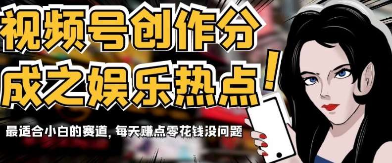 视频号创作分成之娱乐热点，最适合小白的赛道，每天赚点零花钱没问题【揭秘】瀚萌资源网-网赚网-网赚项目网-虚拟资源网-国学资源网-易学资源网-本站有全网最新网赚项目-易学课程资源-中医课程资源的在线下载网站！瀚萌资源网