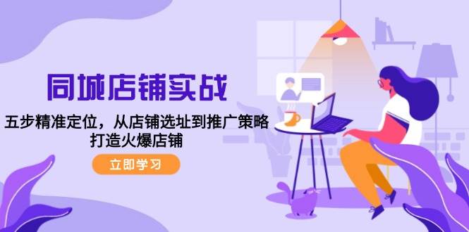 （12623期）同城店铺实战：五步精准定位，从店铺选址到推广策略，打造火爆店铺-瀚萌资源网-网赚网-网赚项目网-虚拟资源网-国学资源网-易学资源网-本站有全网最新网赚项目-易学课程资源-中医课程资源的在线下载网站！瀚萌资源网