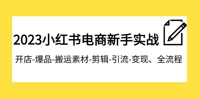 （7741期）2023小红书电商新手实战课程，开店-爆品-搬运素材-剪辑-引流-变现、全流程-瀚萌资源网-网赚网-网赚项目网-虚拟资源网-国学资源网-易学资源网-本站有全网最新网赚项目-易学课程资源-中医课程资源的在线下载网站！瀚萌资源网