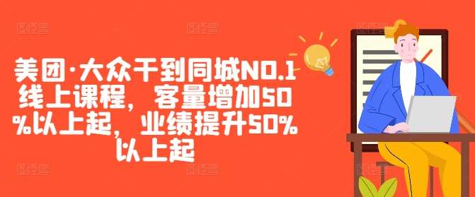 美团·大众干到同城NO.1线上课程，客量增加50%以上起，业绩提升50%以上起瀚萌资源网-网赚网-网赚项目网-虚拟资源网-国学资源网-易学资源网-本站有全网最新网赚项目-易学课程资源-中医课程资源的在线下载网站！瀚萌资源网