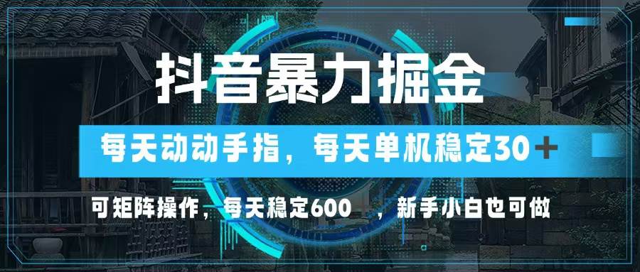 （13013期）抖音暴力掘金，动动手指就可以，单机30+，可矩阵操作，每天稳定600+，…-瀚萌资源网-网赚网-网赚项目网-虚拟资源网-国学资源网-易学资源网-本站有全网最新网赚项目-易学课程资源-中医课程资源的在线下载网站！瀚萌资源网