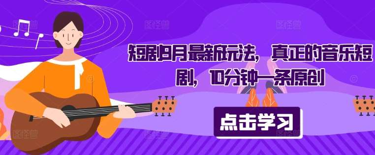 短剧9月最新玩法，真正的音乐短剧，10分钟一条原创瀚萌资源网-网赚网-网赚项目网-虚拟资源网-国学资源网-易学资源网-本站有全网最新网赚项目-易学课程资源-中医课程资源的在线下载网站！瀚萌资源网