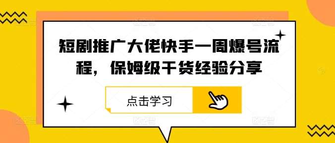 短剧推广大佬快手一周爆号流程，保姆级干货经验分享瀚萌资源网-网赚网-网赚项目网-虚拟资源网-国学资源网-易学资源网-本站有全网最新网赚项目-易学课程资源-中医课程资源的在线下载网站！瀚萌资源网