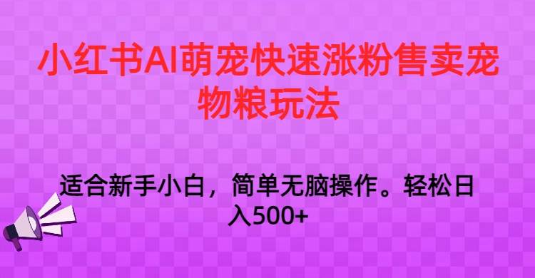 小红书AI萌宠快速涨粉售卖宠物粮玩法，日入1000+瀚萌资源网-网赚网-网赚项目网-虚拟资源网-国学资源网-易学资源网-本站有全网最新网赚项目-易学课程资源-中医课程资源的在线下载网站！瀚萌资源网