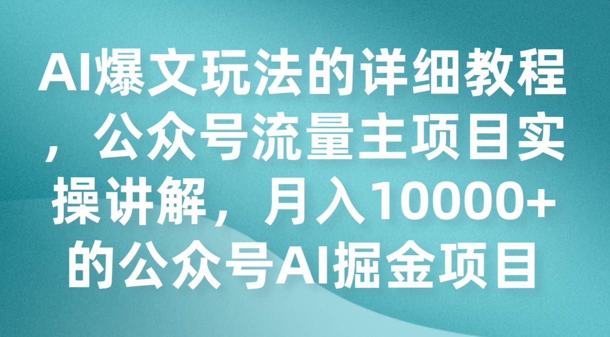 AI爆文玩法的详细教程，公众号流量主项目实操讲解，月入10000+的公众号AI掘金项目-瀚萌资源网-网赚网-网赚项目网-虚拟资源网-国学资源网-易学资源网-本站有全网最新网赚项目-易学课程资源-中医课程资源的在线下载网站！瀚萌资源网