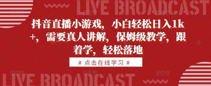 抖音直播小游戏，小白轻松日入1k+，需要真人讲解，保姆级教学，跟着学，轻松落地【揭秘】瀚萌资源网-网赚网-网赚项目网-虚拟资源网-国学资源网-易学资源网-本站有全网最新网赚项目-易学课程资源-中医课程资源的在线下载网站！瀚萌资源网