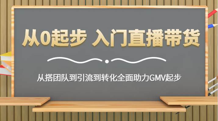 从0起步 入门直播带货 从搭团队到引流到转化全面助力GMV起步瀚萌资源网-网赚网-网赚项目网-虚拟资源网-国学资源网-易学资源网-本站有全网最新网赚项目-易学课程资源-中医课程资源的在线下载网站！瀚萌资源网