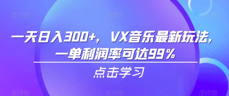 一天日入300+，VX音乐最新玩法，一单利润率可达99%【揭秘】瀚萌资源网-网赚网-网赚项目网-虚拟资源网-国学资源网-易学资源网-本站有全网最新网赚项目-易学课程资源-中医课程资源的在线下载网站！瀚萌资源网