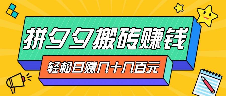 拼夕夕搬砖零撸新手小白可做，三重获利稳稳变现，无脑操作日入几十几百元-瀚萌资源网-网赚网-网赚项目网-虚拟资源网-国学资源网-易学资源网-本站有全网最新网赚项目-易学课程资源-中医课程资源的在线下载网站！瀚萌资源网