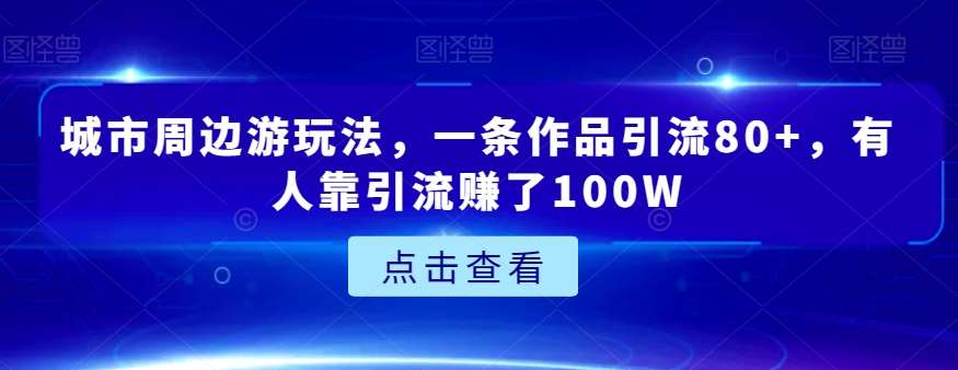 城市周边游玩法,一条作品引流80+,有人靠引流赚了100W【揭秘】瀚萌资源网-网赚网-网赚项目网-虚拟资源网-国学资源网-易学资源网-本站有全网最新网赚项目-易学课程资源-中医课程资源的在线下载网站!瀚萌资源网