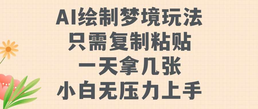 AI绘制梦境玩法，只需要复制粘贴，一天轻松拿几张，小白无压力上手【揭秘】瀚萌资源网-网赚网-网赚项目网-虚拟资源网-国学资源网-易学资源网-本站有全网最新网赚项目-易学课程资源-中医课程资源的在线下载网站！瀚萌资源网