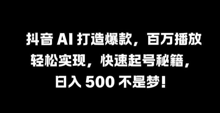 抖音 AI 打造爆款，百万播放轻松实现，快速起号秘籍【揭秘】瀚萌资源网-网赚网-网赚项目网-虚拟资源网-国学资源网-易学资源网-本站有全网最新网赚项目-易学课程资源-中医课程资源的在线下载网站！瀚萌资源网