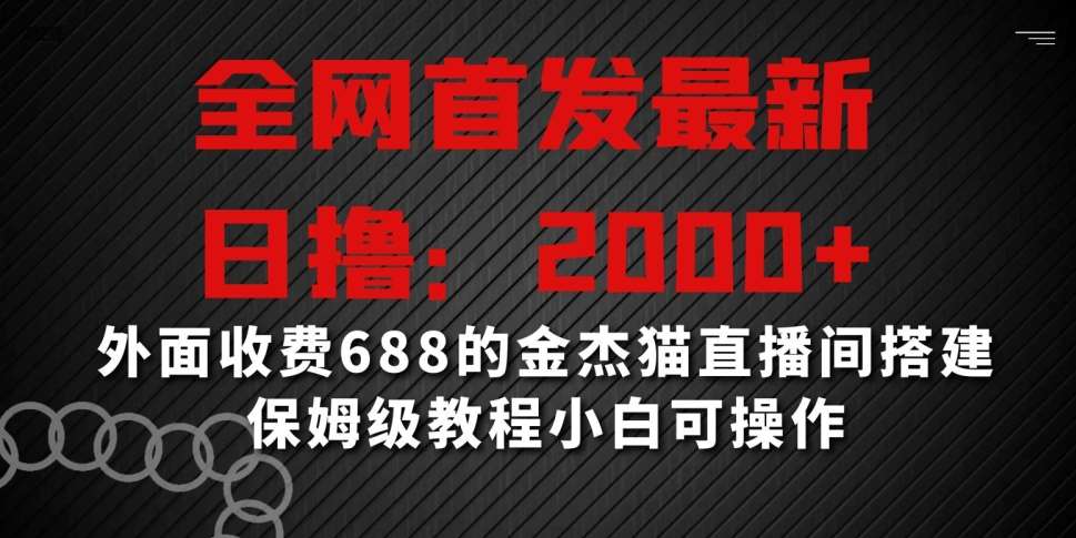 全网首发最新，日撸2000+，外面收费688的金杰猫直播间搭建，保姆级教程小白可操作【揭秘】瀚萌资源网-网赚网-网赚项目网-虚拟资源网-国学资源网-易学资源网-本站有全网最新网赚项目-易学课程资源-中医课程资源的在线下载网站！瀚萌资源网