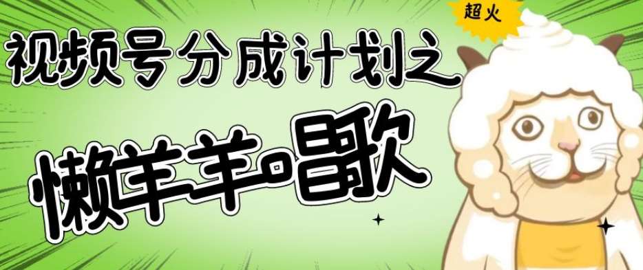 视频号分成计划之懒羊羊唱歌，羊村的羊唱歌号爆火，操作简单，收益轻松破千【揭秘】瀚萌资源网-网赚网-网赚项目网-虚拟资源网-国学资源网-易学资源网-本站有全网最新网赚项目-易学课程资源-中医课程资源的在线下载网站！瀚萌资源网