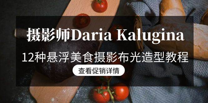 （8900期）摄影师Daria Kalugina 12种悬浮美食摄影布光造型教程-21节课-中文字幕瀚萌资源网-网赚网-网赚项目网-虚拟资源网-国学资源网-易学资源网-本站有全网最新网赚项目-易学课程资源-中医课程资源的在线下载网站！瀚萌资源网