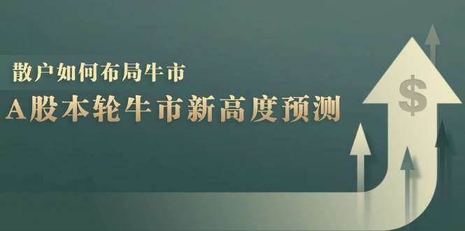 （12894期）A股本轮牛市新高度预测：数据统计揭示最高点位，散户如何布局牛市？瀚萌资源网-网赚网-网赚项目网-虚拟资源网-国学资源网-易学资源网-本站有全网最新网赚项目-易学课程资源-中医课程资源的在线下载网站！瀚萌资源网