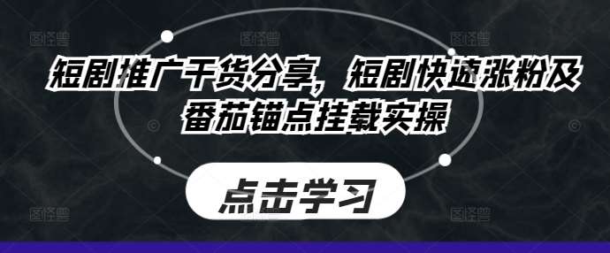 短剧推广干货分享，短剧快速涨粉及番茄锚点挂载实操瀚萌资源网-网赚网-网赚项目网-虚拟资源网-国学资源网-易学资源网-本站有全网最新网赚项目-易学课程资源-中医课程资源的在线下载网站！瀚萌资源网