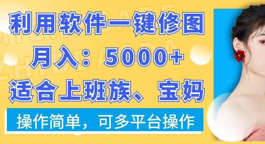 利用软件一键修图月入5000+，适合上班族、宝妈，操作简单，可多平台操作【揭秘】瀚萌资源网-网赚网-网赚项目网-虚拟资源网-国学资源网-易学资源网-本站有全网最新网赚项目-易学课程资源-中医课程资源的在线下载网站！瀚萌资源网
