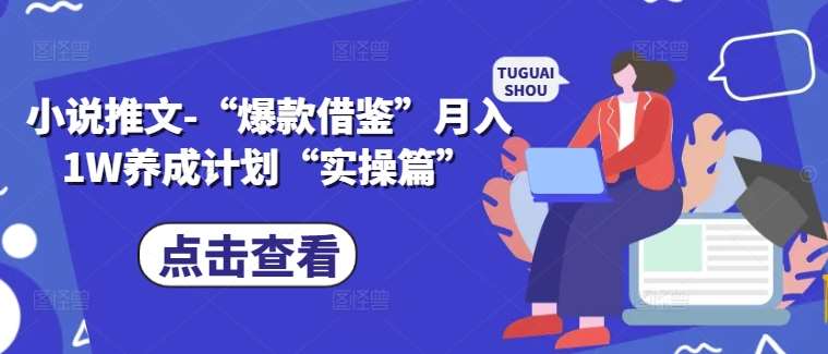 小说推文-“爆款借鉴”月入1W养成计划“实操篇”瀚萌资源网-网赚网-网赚项目网-虚拟资源网-国学资源网-易学资源网-本站有全网最新网赚项目-易学课程资源-中医课程资源的在线下载网站！瀚萌资源网