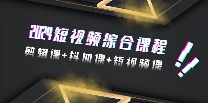 （9256期）2024短视频综合课程，剪辑课+抖加课+短视频课（48节）瀚萌资源网-网赚网-网赚项目网-虚拟资源网-国学资源网-易学资源网-本站有全网最新网赚项目-易学课程资源-中医课程资源的在线下载网站！瀚萌资源网